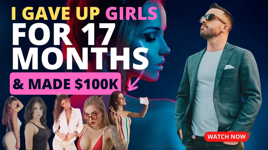 I Gave Up Girls For 17 Months And Made $100,000